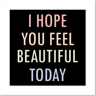 I Hope You Feel Beautiful Today Posters and Art